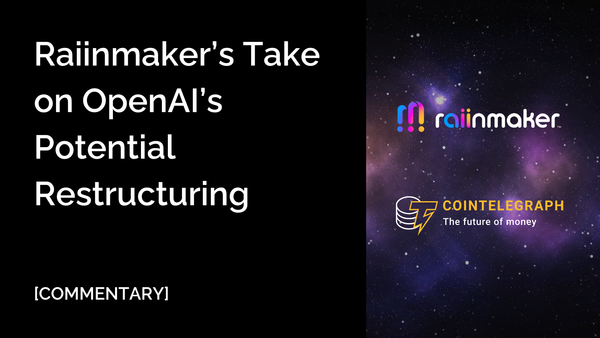 [COMMENTARY] Raiinmaker’s Take on OpenAI’s Potential Restructuring
