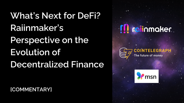 [COMMENTARY] What’s Next for DeFi? Raiinmaker’s Perspective on the Evolution of Decentralized Finance
